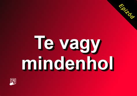 te vagy mindenhol 34|Te vagy mindenhol sorozat